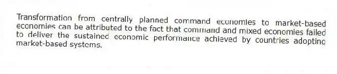 Transformation from centrally planned command economies to market-based economies can be attributed to the fact that command and mixed economies failed to deliver the sustained economic performance achieved by countries adopting market-based systems.