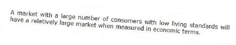 A market with a large number of consumers with low living standards will have a relatively large market when measured in economic terms.