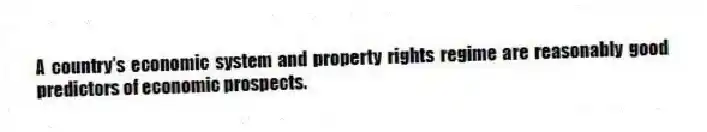 A country's economic system and property rights regime are reasonably good predictors of economic prospects.