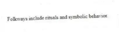 Folkways include rituals and symbolic behavior.