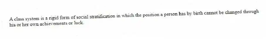 A class system is a rigid form of social stratification in which the position a person has by birth cannot be changed through his or her own achievements or luck.