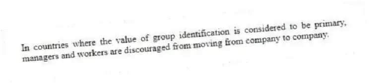 In countries where the value of group identification is considered to be primary, managers and workers are discouraged from moving from company to company.