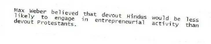 Max Weber believed that devout Hindus would be less likely to engage in entrepreneurial activity than devout Protestants.