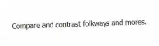 Compare and contrast folkways and mores.