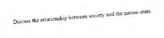 Discuss the relationship between society and the nation-state.