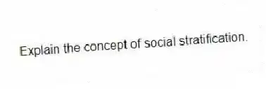 Explain the concept of social stratification.