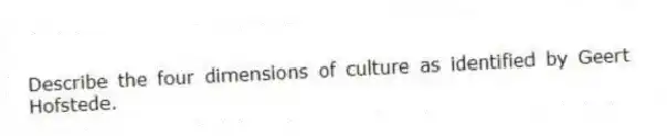 Describe the four dimensions of culture as identified by Geert Hofstede.