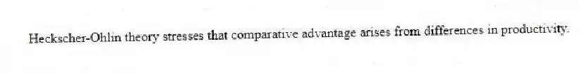 Heckscher-Ohlin theory stresses that comparative advantage arises from differences in productivity.