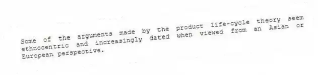 Some of the arguments made by the product life-cycle theory seem ethnocentric and increasingly dated when viewed from an Asian or European perspective.