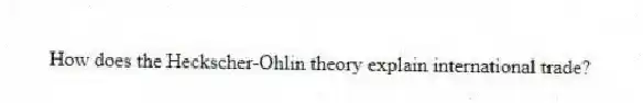 How does the Heckscher-Ohlin theory explain international trade?