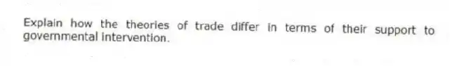 Explain how the theories of trade differ in terms of their support to governmental intervention.
