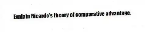 Explain Ricardo's theory of comparative advantage.