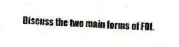Discuss the two main forms of FDI.