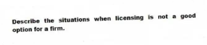 Describe the situations when licensing is not a good option for a firm.