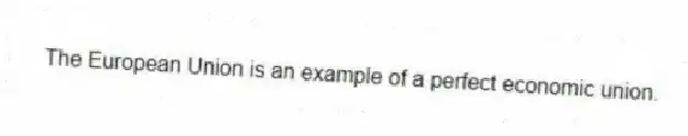 The European Union is an example of a perfect economic union.