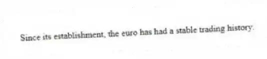 Since its establishment, the euro has had a stable trading history.