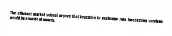 The efficient market school argues that investing in exchange rate forecasting services would be a waste of money.