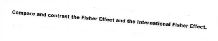 Compare and contrast the Fisher Effect and the International Fisher Effect.