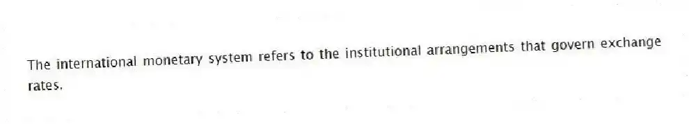 The international monetary system refers to the institutional arrangements that govern exchange rates.