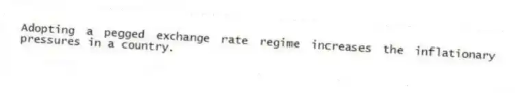 Adopting a pegged exchange rate regime increases the inflationary pressures in a country.