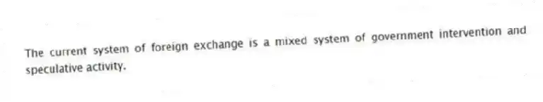 The current system of foreign exchange is a mixed system of government intervention and speculative activity.