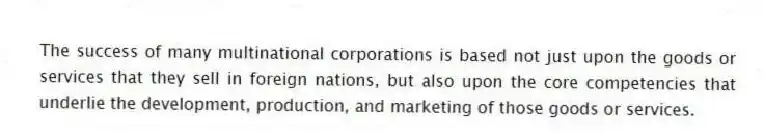 The success of many multinational corporations is based not just upon the goods or services that they sell in foreign nations, but also upon the core competencies that underlie the development, production, and marketing of those goods or services.