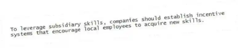 To leverage subsidiary skills, companies should establish incentive systems that encourage local employees to acquire new skills.
