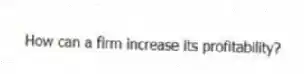 How can a firm increase its profitability?