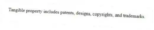 Tangible property includes patents, designs, copyrights, and trademarks.