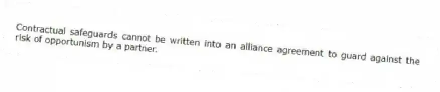 Contractual safeguards cannot be written into an alliance agreement to guard against the risk of opportunism by a partner.