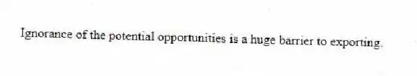 Ignorance of the potential opportunities is a huge barrier to exporting.