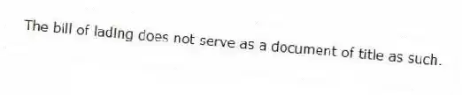 The bill of lading does not serve as a document of title as such.