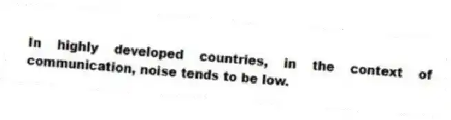 In highly developed countries, in the context of communication, noise tends to be low.