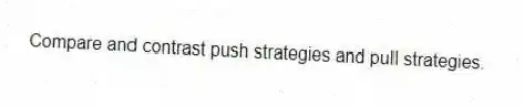 Compare and contrast push strategies and pull strategies.
