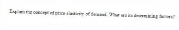 Explain the concept of price elasticity of demand. What are its determining factors?