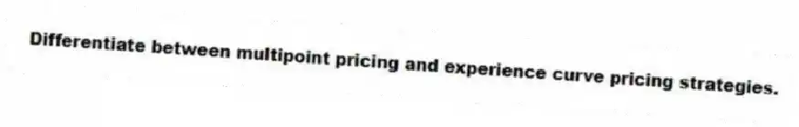 Differentiate between multipoint pricing and experience curve pricing strategies.