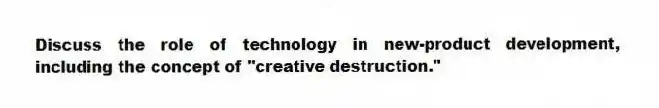 Discuss the role of technology in new-product development, including the concept of "creative destruction."