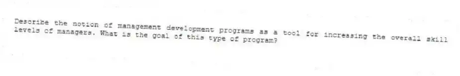 Describe the notion of management development programs as a tool for increasing the overall skill levels of managers. What is the goal of this type of program?