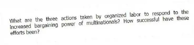 What are the three actions taken by organized labor to respond to the increased bargaining power of multinationals? How successful have these efforts been?