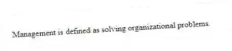 Management is defined as solving organizational problems.