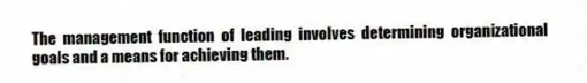 The management function of leading involves determining organizational goals and a means for achieving them.