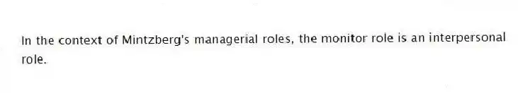 In the context of Mintzberg's managerial roles, the monitor role is an interpersonal role.