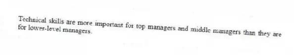 Technical skills are more important for top managers and middle managers than they are for lower-level managers.