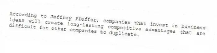 According to Jeffrey Pfeffer, companies that invest in business ideas will create long-lasting competitive advantages that are difficult for other companies to duplicate.