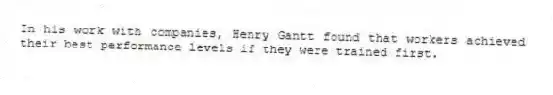In his work with companies, Henry Gantt found that workers achieved their best performance levels if they were trained first.