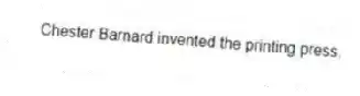 Chester Barnard invented the printing press.