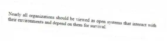 Nearly all organizations should be viewed as open systems that interact with their environments and depend on them for survival.