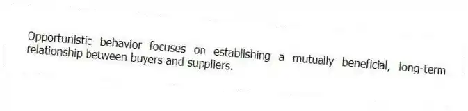 Opportunistic behavior focuses on establishing a mutually beneficial, long-term relationship between buyers and suppliers.