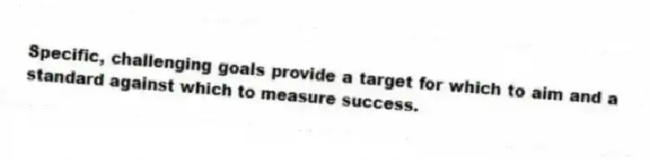 Specific, challenging goals provide a target for which to aim and a standard against which to measure success.