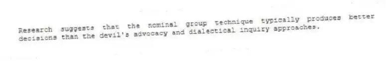 Research suggests that the nominal group technique typically produces better decisions than the devil's advocacy and dialectical inquiry approaches.